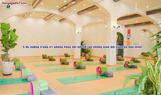 5 Xu hướng trang trí phòng Yoga nổi bật để tạo không gian ấm cúng và hòa mình