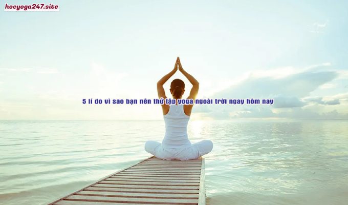 5 lí do vì sao bạn nên thử tập yoga ngoài trời ngay hôm nay