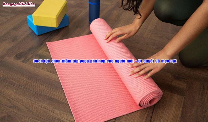 Cách lựa chọn thảm tập yoga phù hợp cho người mới – Bí quyết và mẹo vặt