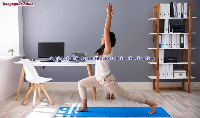 Gợi ý 5 cách tập Yoga hiệu quả cho nhân viên văn phòng