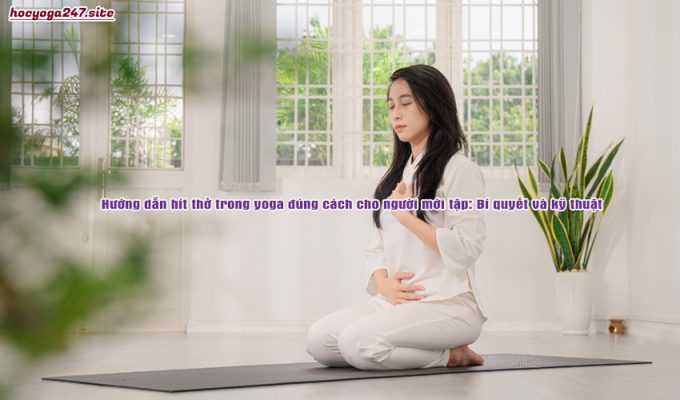 Hướng dẫn hít thở trong yoga đúng cách cho người mới tập: Bí quyết và kỹ thuật