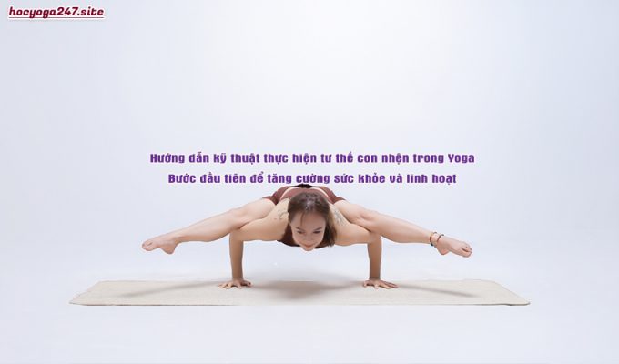 Hướng dẫn kỹ thuật thực hiện tư thế con nhện trong Yoga: Bước đầu tiên để tăng cường sức khỏe và linh hoạt