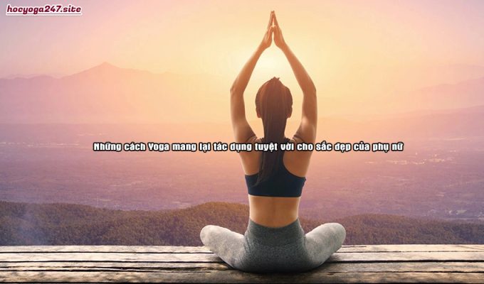 Những cách Yoga mang lại tác dụng tuyệt vời cho sắc đẹp của phụ nữ