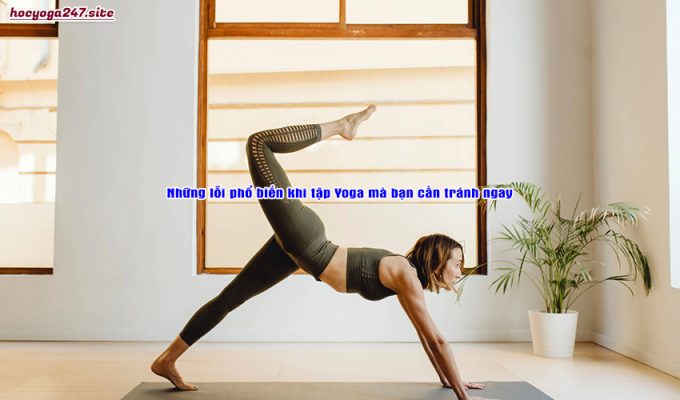 Những lỗi phổ biến khi tập Yoga mà bạn cần tránh ngay